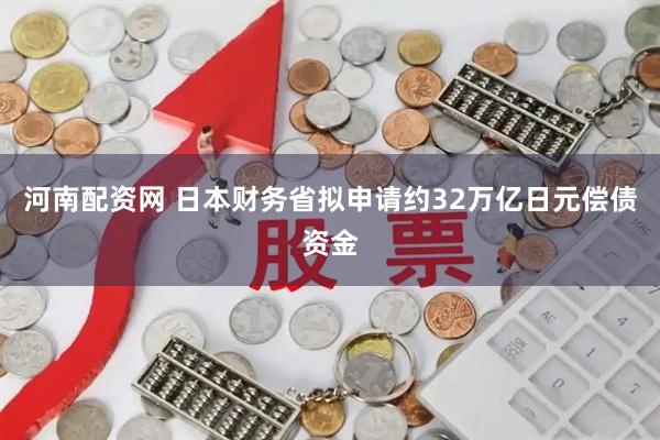 河南配资网 日本财务省拟申请约32万亿日元偿债资金